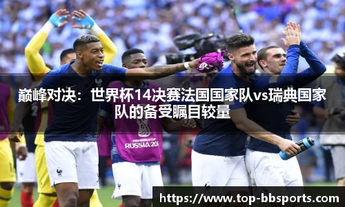 巅峰对决：世界杯14决赛法国国家队vs瑞典国家队的备受瞩目较量