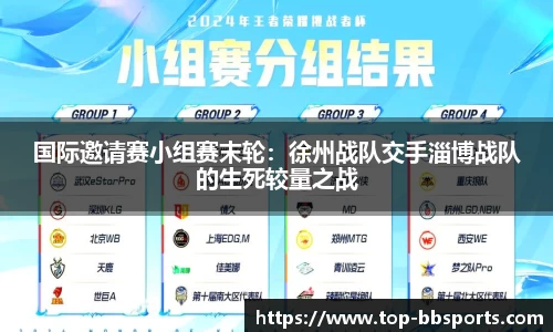 国际邀请赛小组赛末轮：徐州战队交手淄博战队的生死较量之战