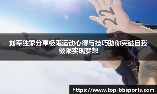 刘军独家分享极限运动心得与技巧助你突破自我极限实现梦想